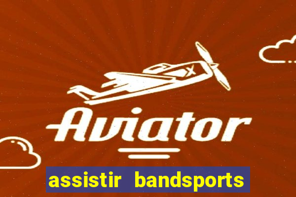 assistir bandsports ao vivo gratis